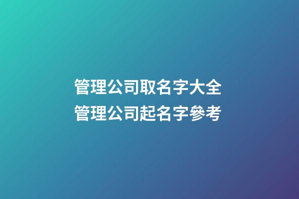 管理公司取名字大全 管理公司起名字參考-第1張-公司起名-玄機派
